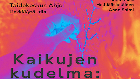 TAIDEKESKUS AHJO, KYTÖ/LIEKKI-TILA; TIINA MIETTINEN, ANNA KIURU, ANNE SALMI, HELI JÄÄSKELÄINEN - KAIKUJEN KUDELMA: KERROSTUMIA - NYKYTAIDENÄYTTELY